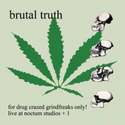 Brutal Truth : For Drug Crazed Grindfreaks Only! - Live at Noctum Studios + 1
